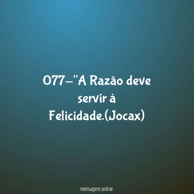 077-"A Razão deve servir à Felicidade
