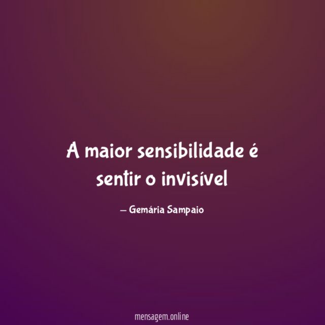 A maior sensibilidade é sentir o invisível"