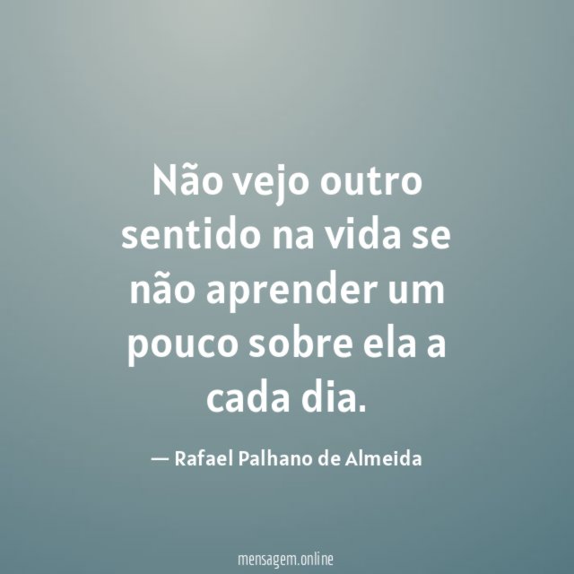 Não vejo outro sentido na vida se não