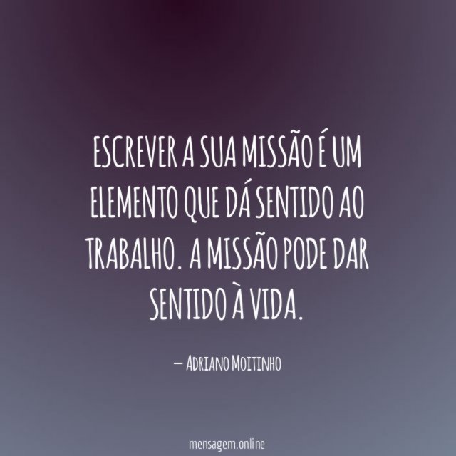Escrever a sua Missão é um elemento que dá sentido ao trabalho