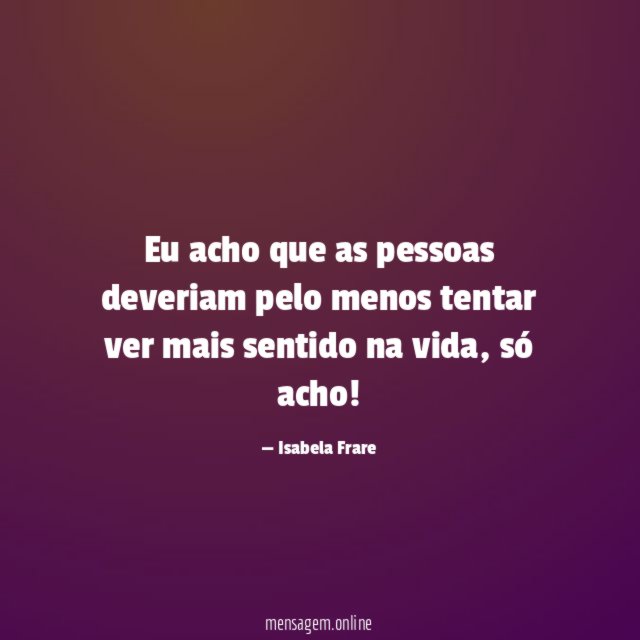 Eu acho que as pessoas deveriam pelo menos