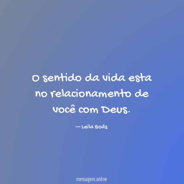 O sentido da vida esta no relacionamento de você com Deus