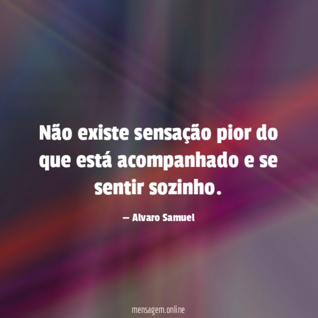 Não existe sensação pior do que está acompanhado