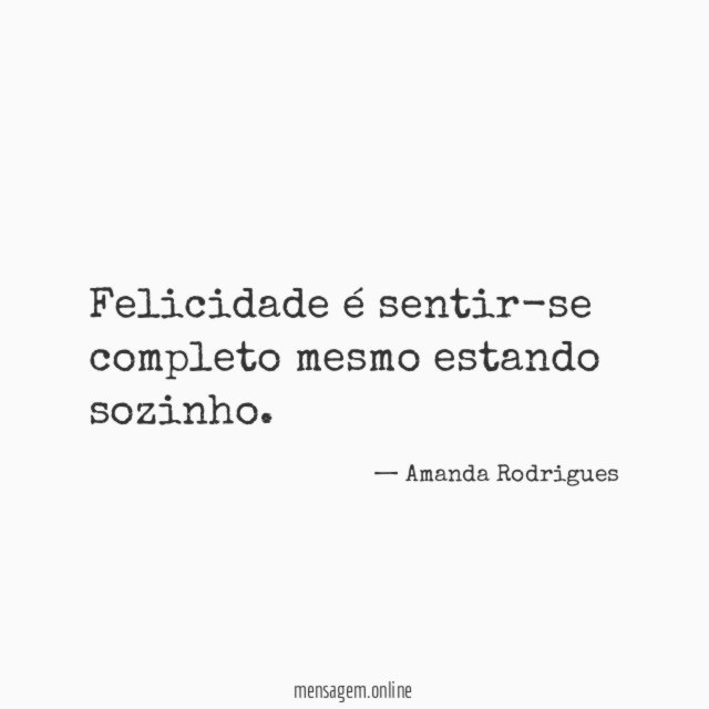 Felicidade é sentir-se completo mesmo estando sozinho