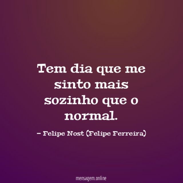 Tem dia que me sinto mais sozinho que o normal