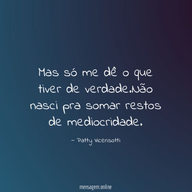 Mas só me dê o que tiver de verdade