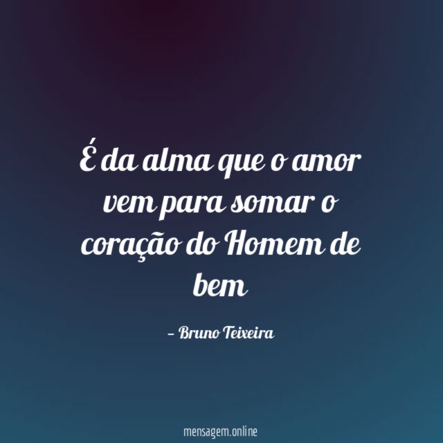 É da alma que o amor vem para