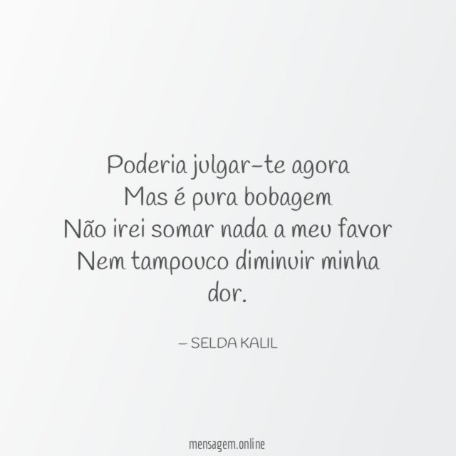 Poderia julgar-te agora Mas é pura bobagem Não irei somar