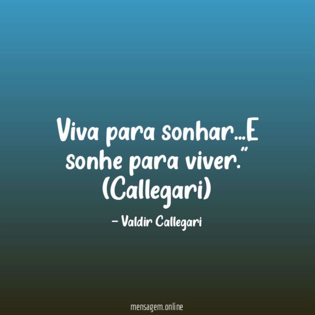 "Viva para sonhar…E sonhe para viver."