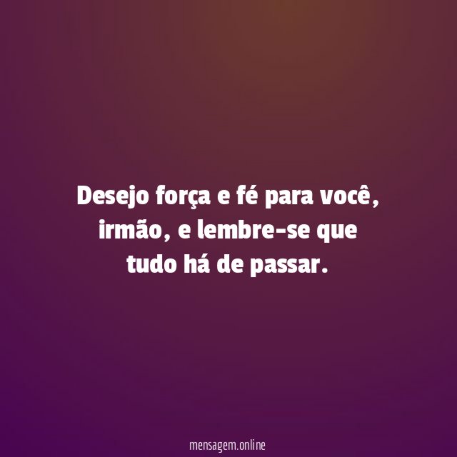 Força e fé para superar, irmão