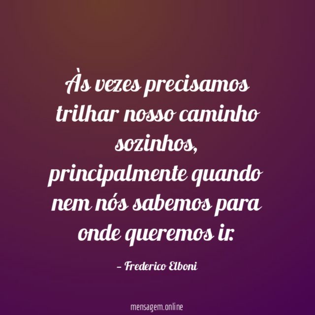 Às vezes precisamos trilhar nosso caminho sozinhos