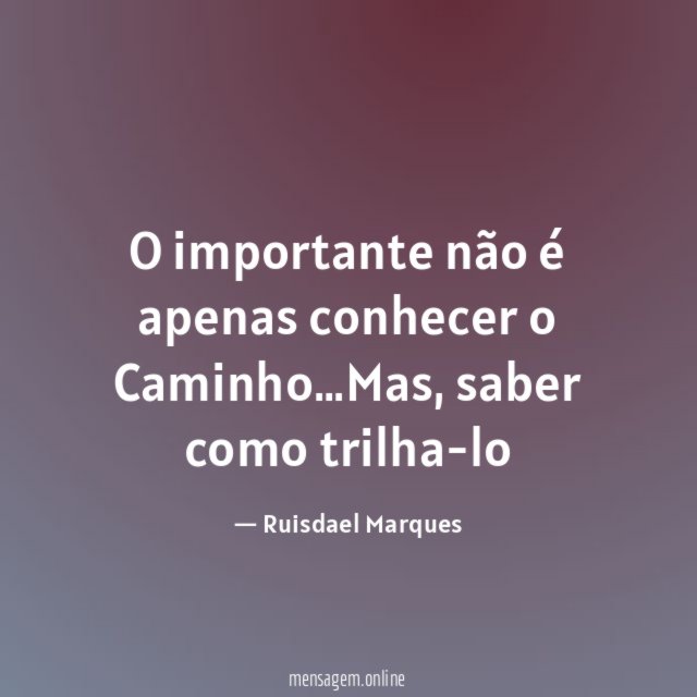 O importante não é apenas conhecer o Caminho