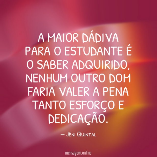 A maior dádiva para o estudante é o saber adquirido