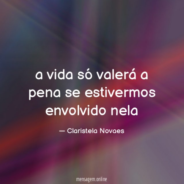 a vida só valerá a pena se estivermos envolvido nela
