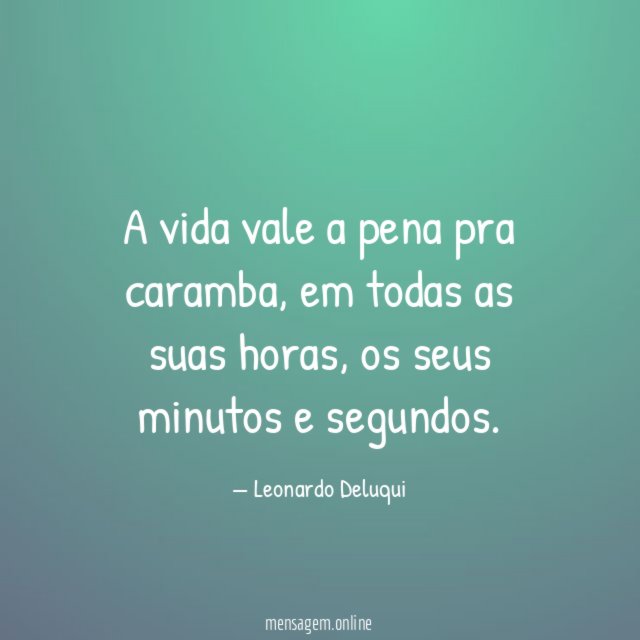 A vida vale a pena pra caramba