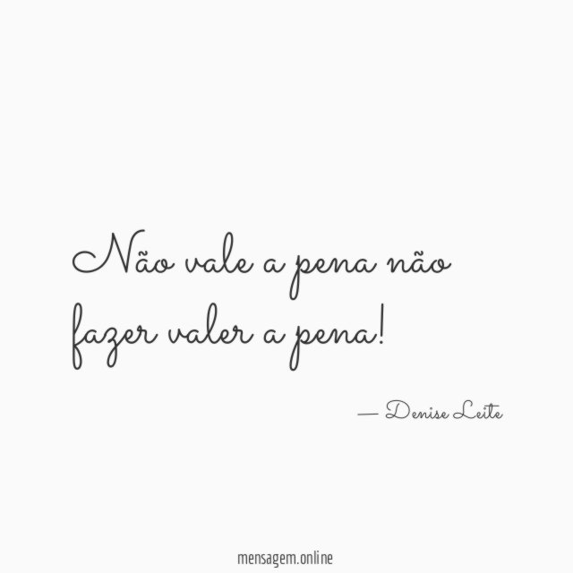 Não vale a pena não fazer valer a pena