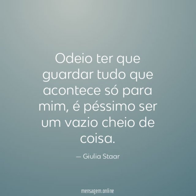 Odeio ter que guardar tudo que acontece só para mim