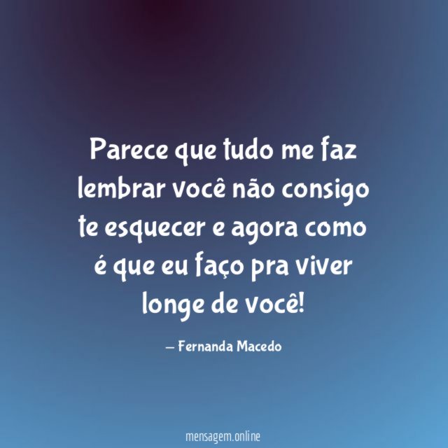 Parece que tudo me faz lembrar você não consigo