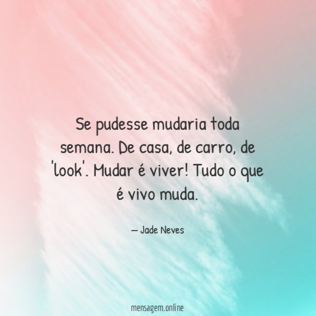 Se pudesse mudaria toda semana