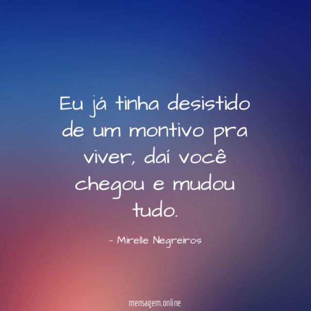 Eu já tinha desistido de um montivo pra viver