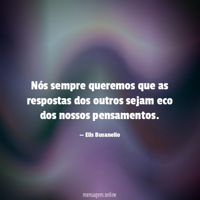 Nós sempre queremos que as respostas dos outros