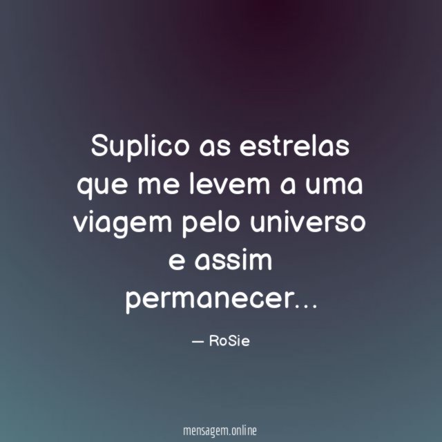 Suplico as estrelas que me levem a uma