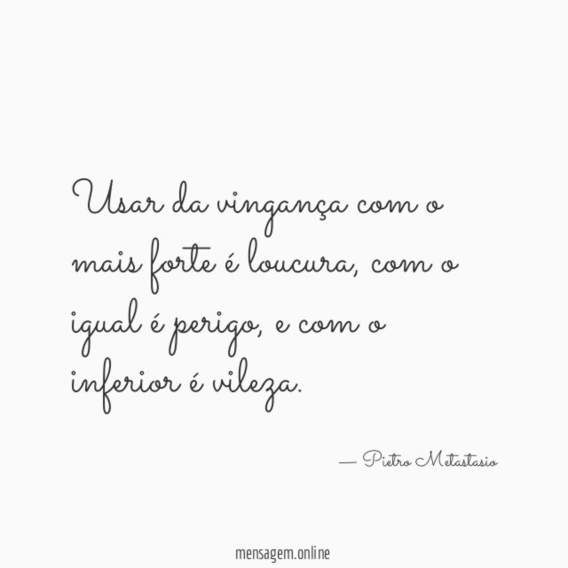 Usar da vingança com o mais forte é loucura