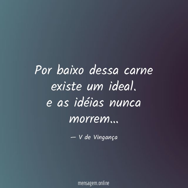 Por baixo dessa carne existe um ideal