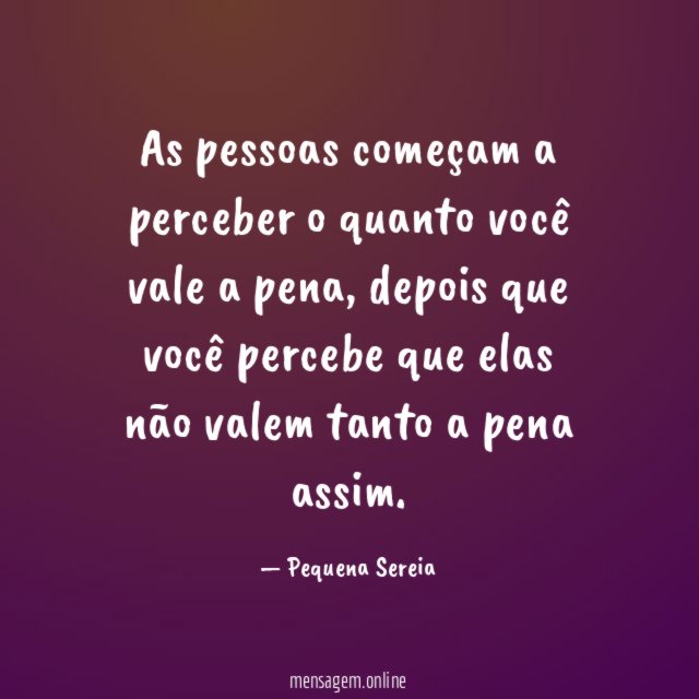 As pessoas começam a perceber o quanto você vale a pena