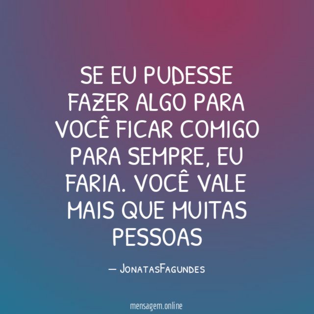 Se eu pudesse fazer algo para você ficar comigo para sempre