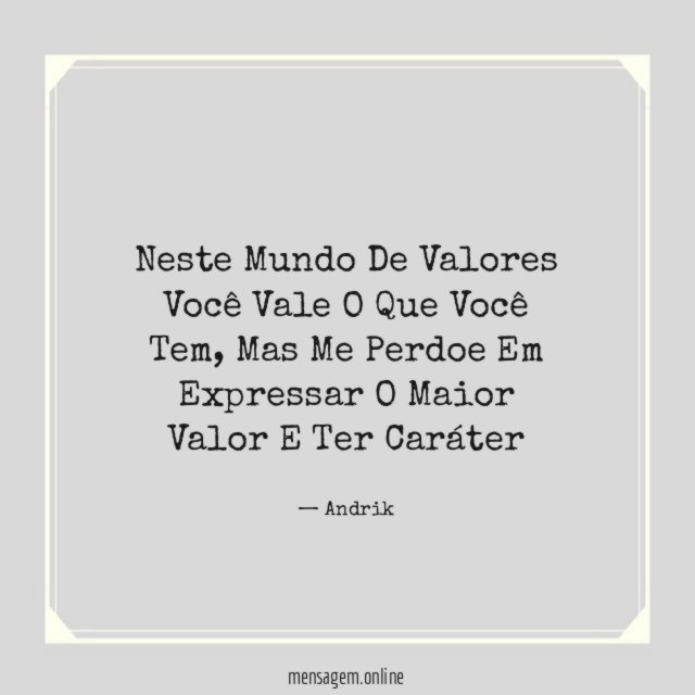 Neste Mundo De Valores Você Vale O Que Você Tem