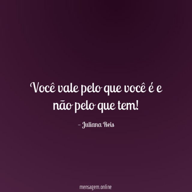 Você vale pelo que você é e não pelo que tem