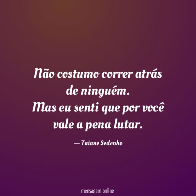 Não costumo correr atrás de ninguém