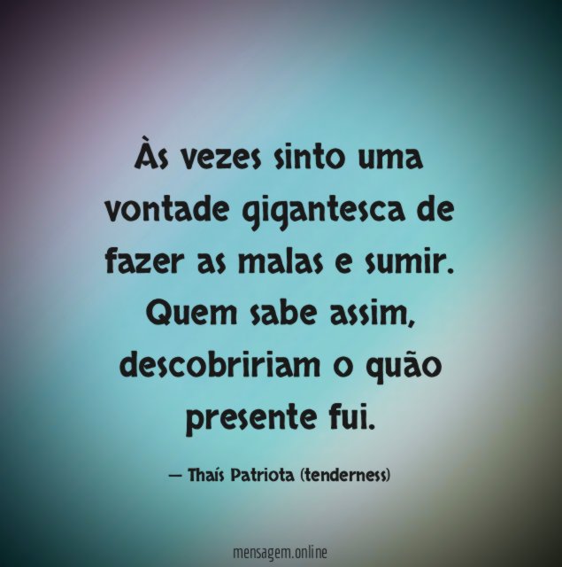 Às vezes sinto uma vontade gigantesca de fazer as malas e sumir