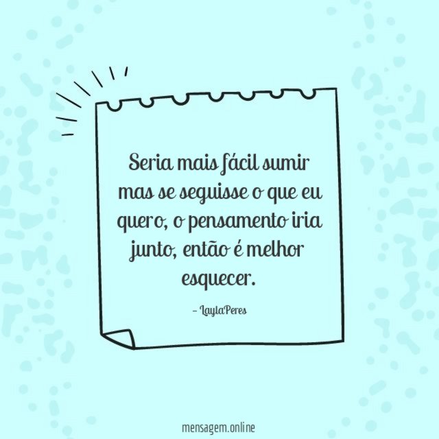 Seria mais fácil sumir mas se seguisse o que eu quero