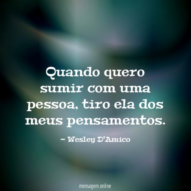 Quando quero sumir com uma pessoa