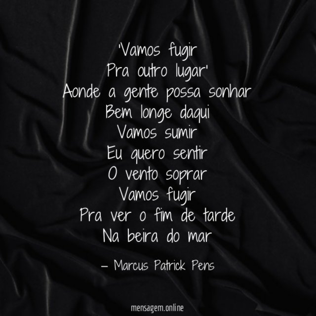 Vamos fugir Pra outro lugar' Aonde a gente possa sonhar Bem