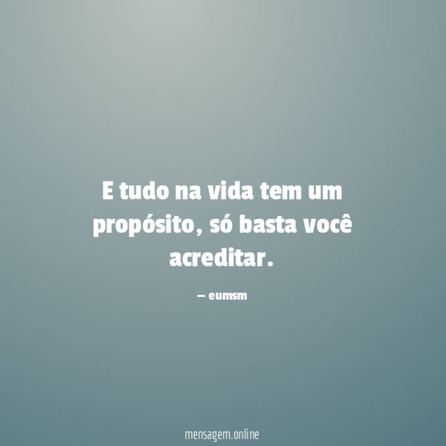 E tudo na vida tem um propósito