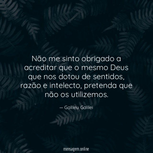 Não me sinto obrigado a acreditar que