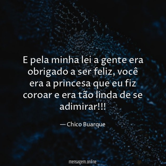 E pela minha lei a gente era obrigado a ser feliz