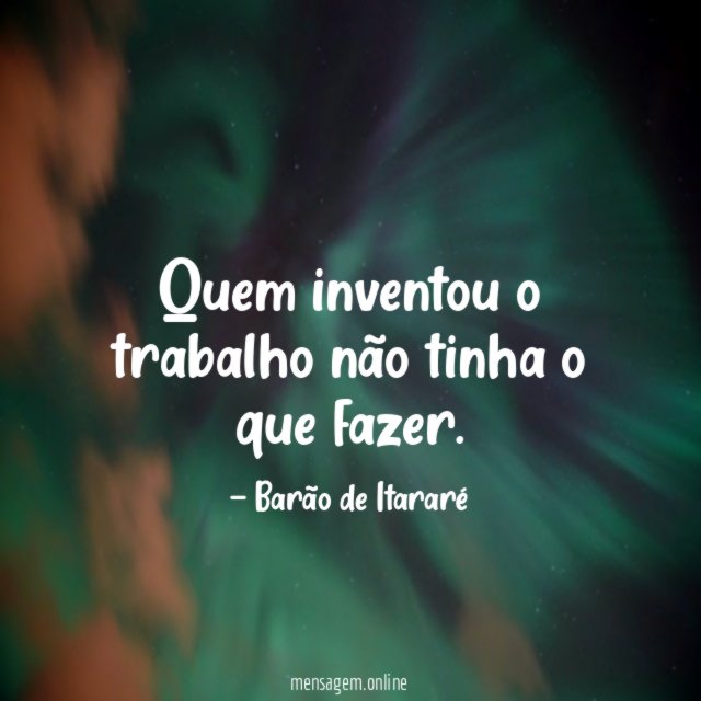 Quem inventou o trabalho não tinha o que fazer