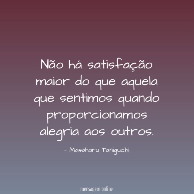 Não há satisfação maior do que aquela que