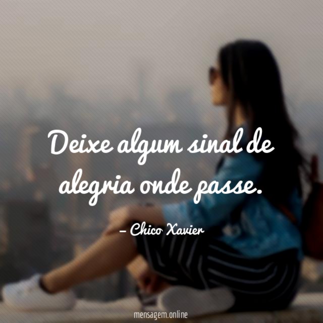 Deixe algum sinal de alegria onde passe