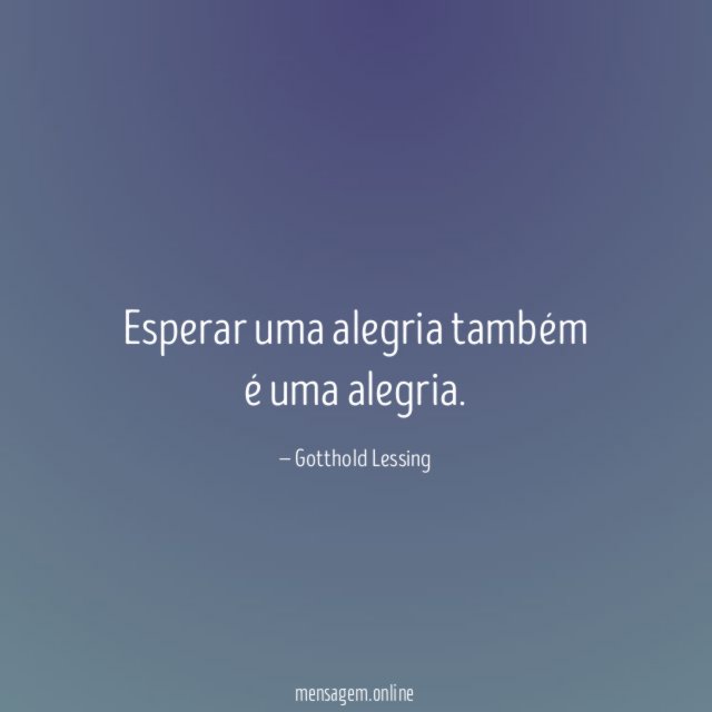 Esperar uma alegria também é uma alegria