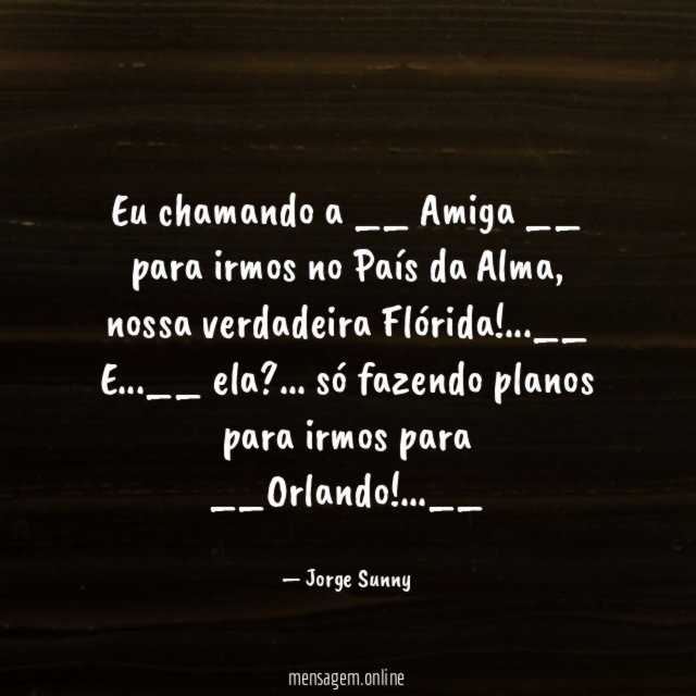 Eu chamando a __ Amiga __ para irmos no País da Alma