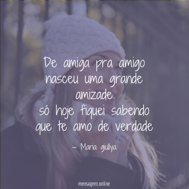 De amiga pra amigo nasceu uma grande amizade só hoje fiquei