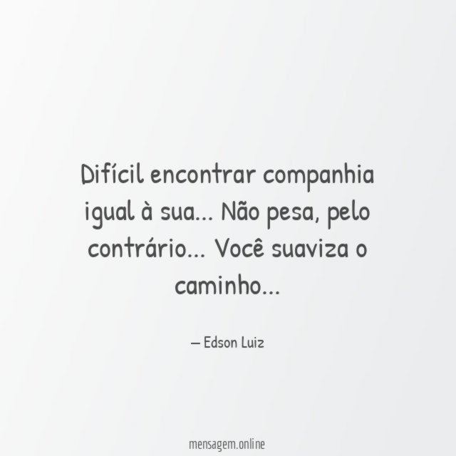 Difícil encontrar companhia igual à sua