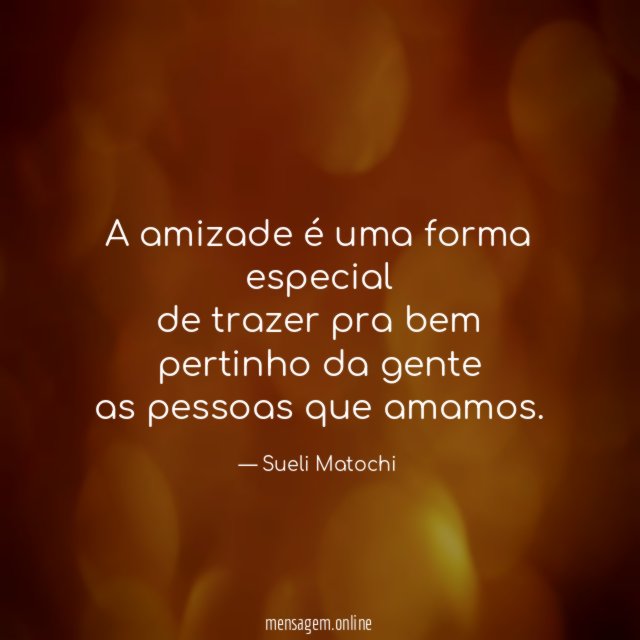 A amizade é uma forma especial de trazer pra