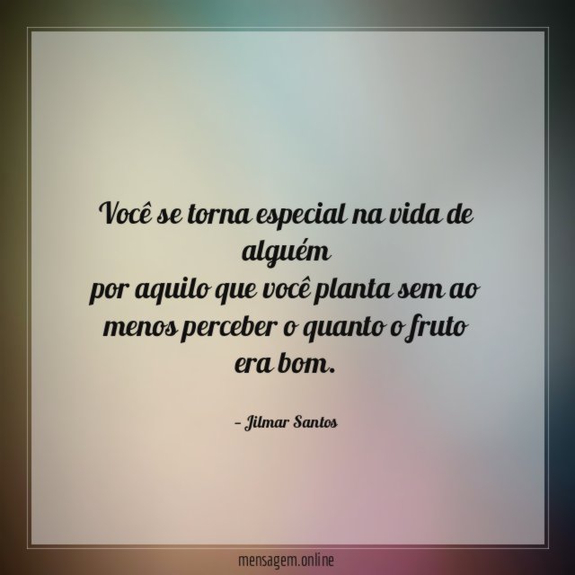Você se torna especial na vida de alguém por