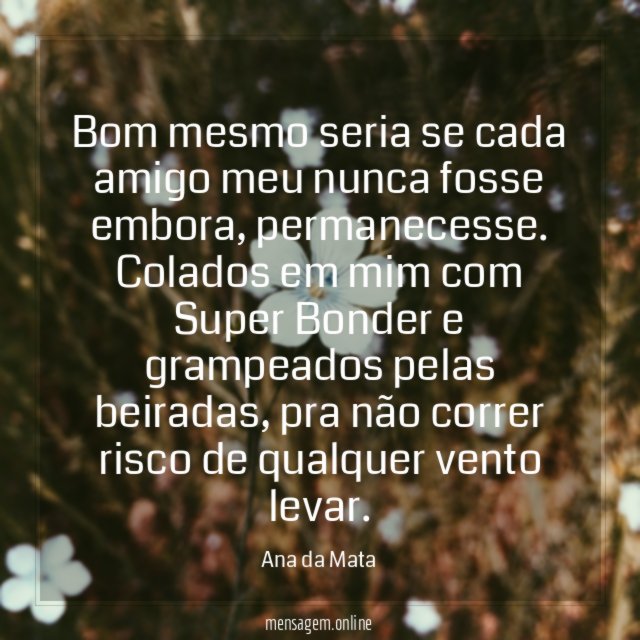 Bom mesmo seria se cada amigo meu nunca fosse embora